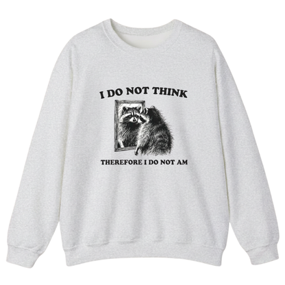 I Do Not Think Therefore I Do Not Am  Sweatshirt (FRONT PRINT)