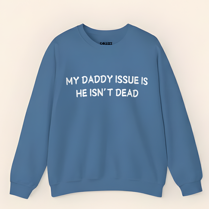 “My Daddy Issue Is He Isn't Dead” Dark Humor Crewneck