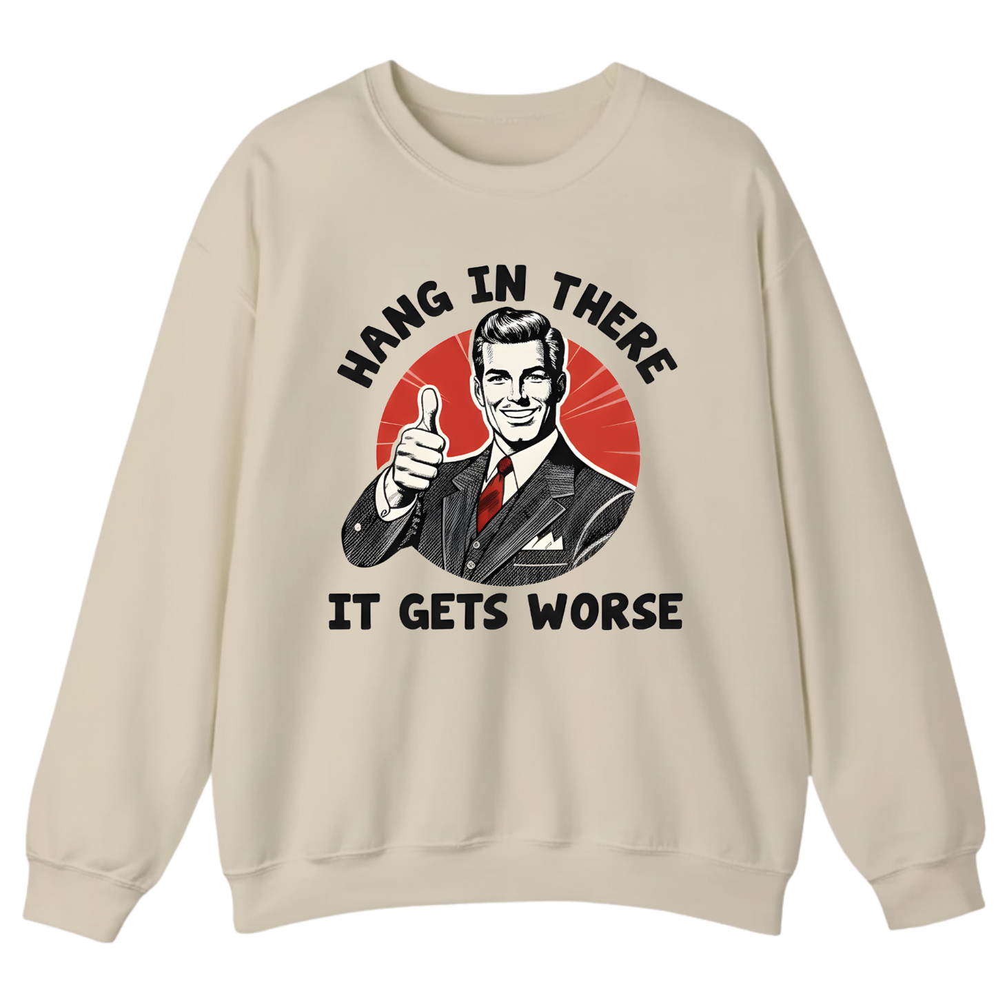 Hang In There It Gets Worse Sweatshirt (FRONT PRINT)
