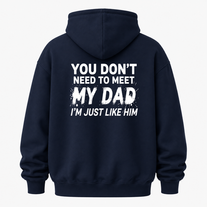 YOU DON’T NEED TO MEET MY DAD, I’M JUST LIKE HIM HOODIE (BACK PRINT)