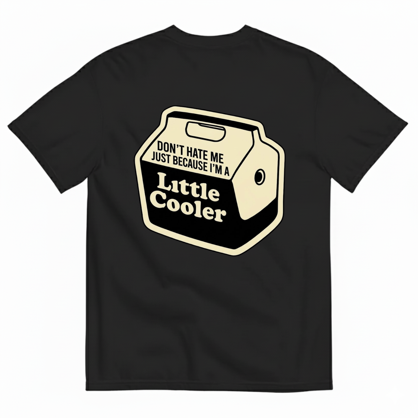 DON’T HATE ME JUST BECAUSE I’M A LITTLE COOLER T - SHIRT (BACK PRINT)