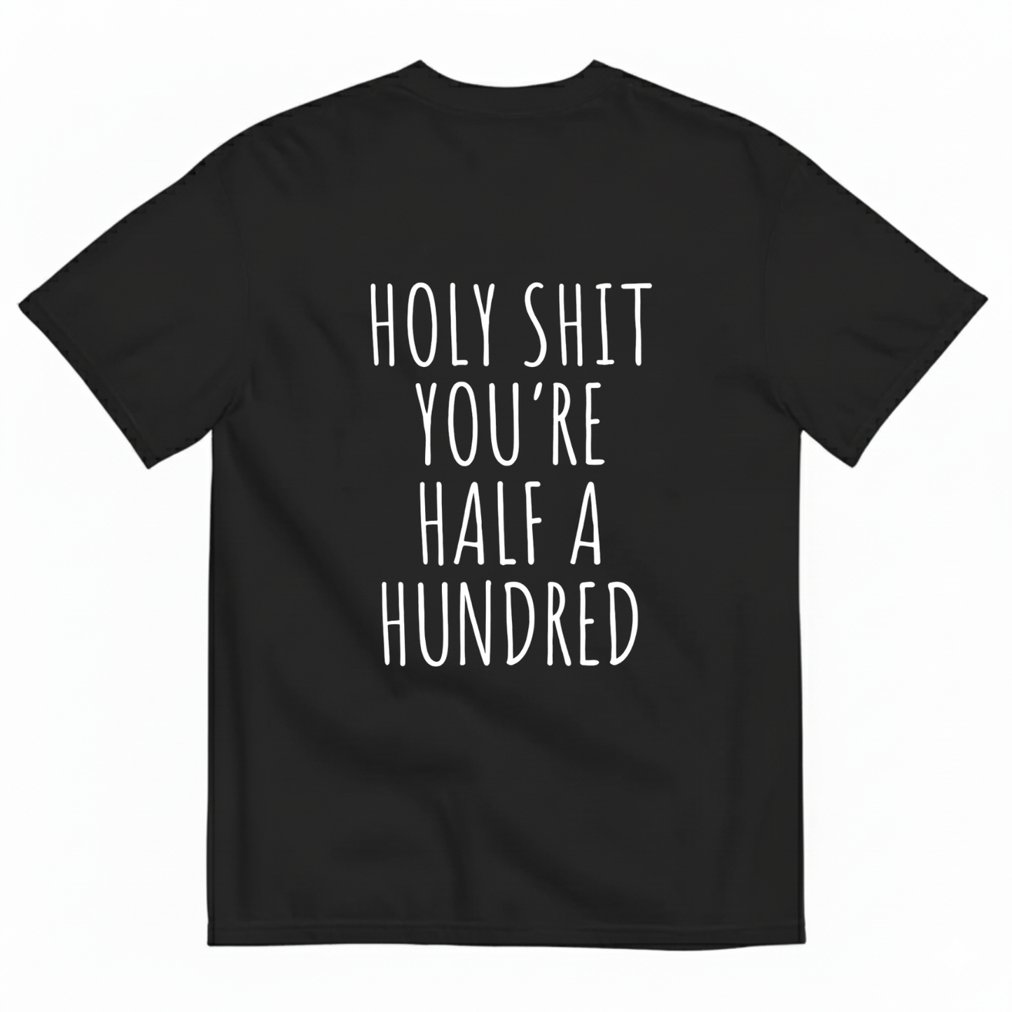 HOLY SHIT YOU’RE HALF A HUNDRED T - SHIRT (BACK PRINT)