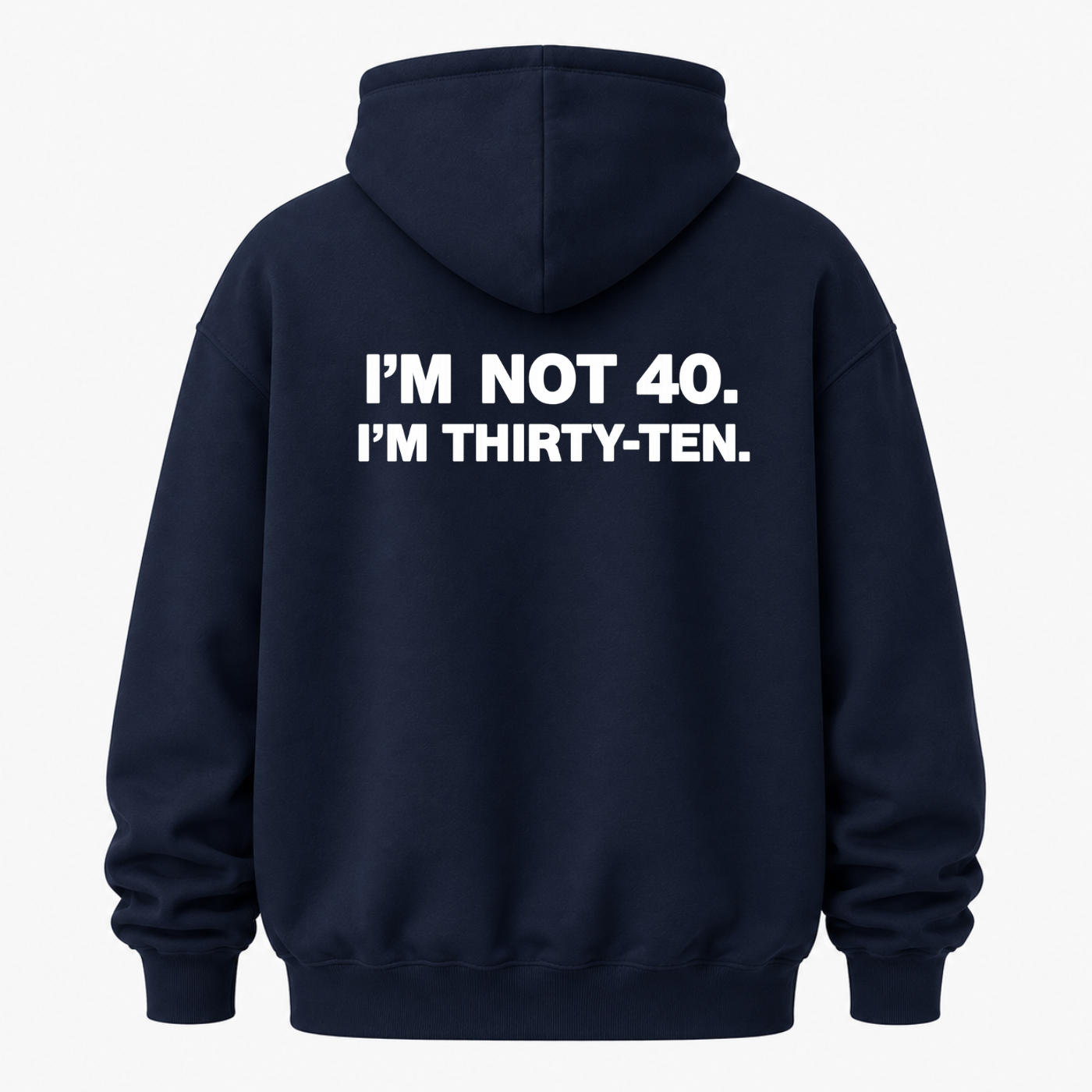 I’M NOT 40. I’M THIRTY-TEN HOODIE (BACK PRINT)