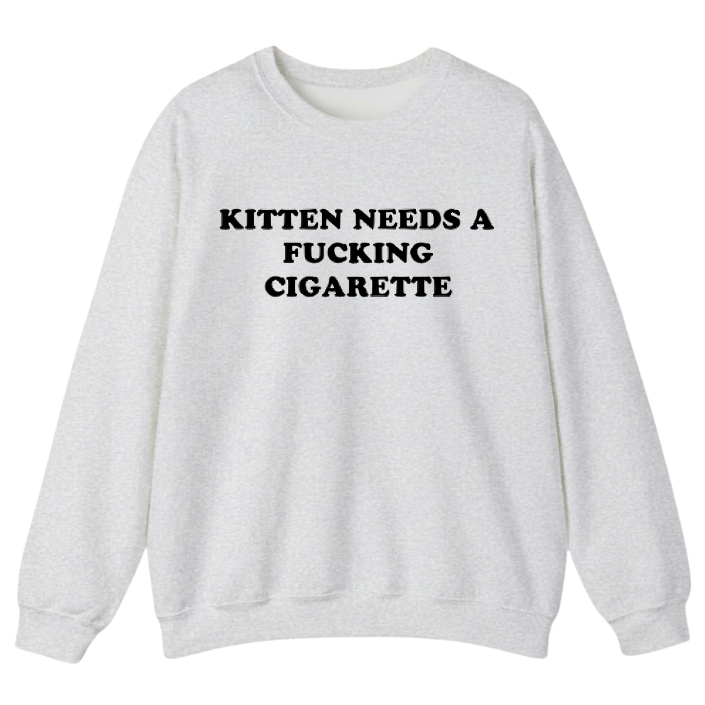 KITTEN NEEDS A FUCKING CIGARETTE Sweatshirt (FRONT PRINT)