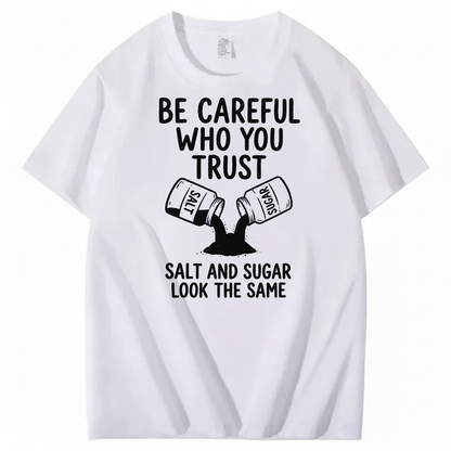 BE CAREFUL WHO YOU TRUST — SALT AND SUGAR LOOK THE SAME T-SHIRT (FRONT PRINT)
