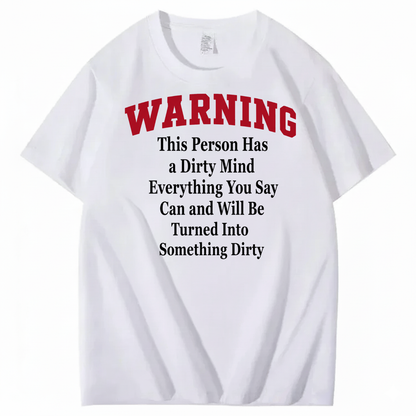 WARNING THIS PERSON HAS A DIRTY MIND EVERYTHING YOU SAY CAN AND WILL BE TURNED INTO SOMETHING DIRTY T-SHIRT (FRONT PRINT)