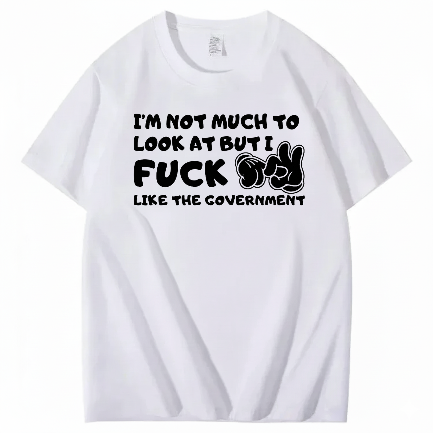 I’M NOT MUCH TO LOOK AT BUT I FUCK LIKE THE GOVERNMENT T-SHIRT (FRONT PRINT)