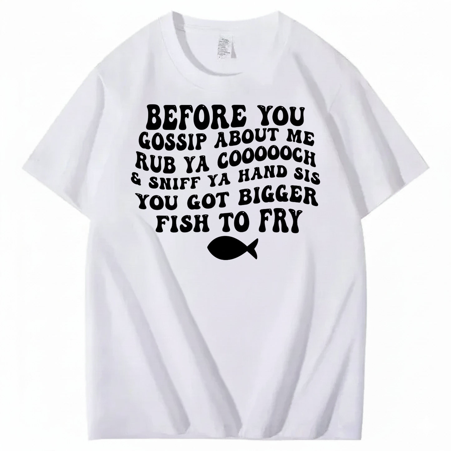 BEFORE YOU GOSSIP ABOUT ME T-SHIRT (FRONT PRINT)
