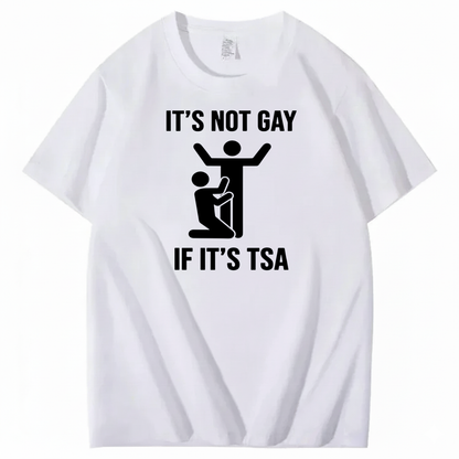 IT’S NOT GAY IF IT’S TSA T-SHIRT (FRONT PRINT)