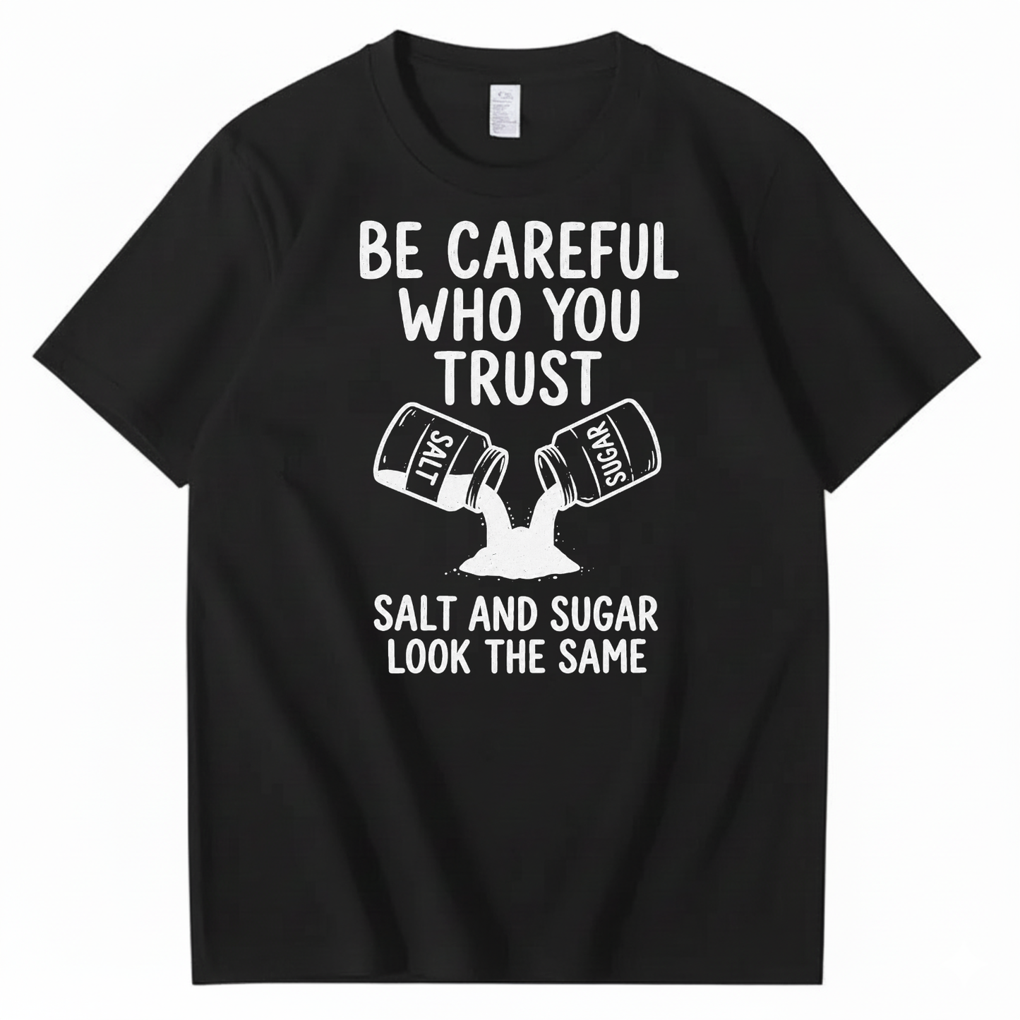 BE CAREFUL WHO YOU TRUST — SALT AND SUGAR LOOK THE SAME T-SHIRT (FRONT PRINT)