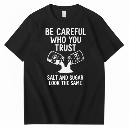 BE CAREFUL WHO YOU TRUST — SALT AND SUGAR LOOK THE SAME T-SHIRT (FRONT PRINT)