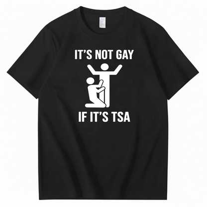 IT’S NOT GAY IF IT’S TSA T-SHIRT (FRONT PRINT)