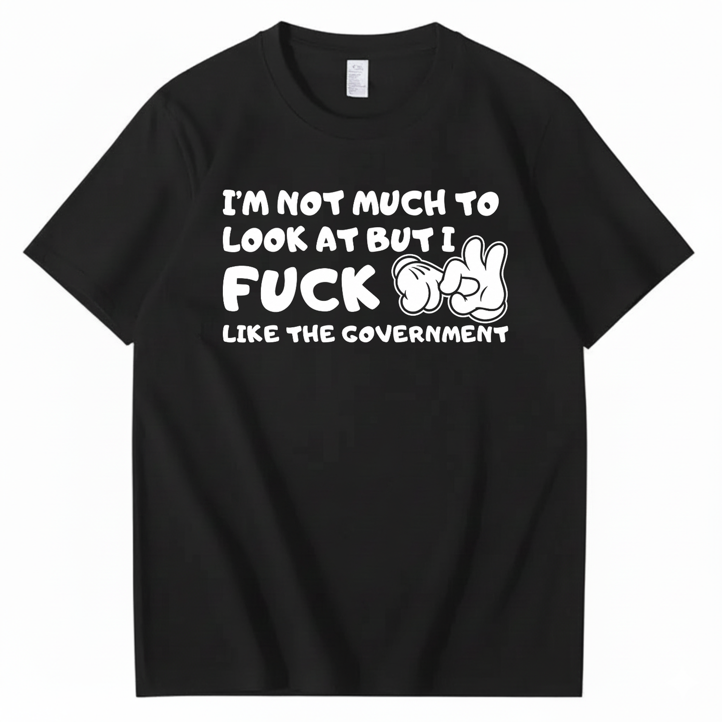 I’M NOT MUCH TO LOOK AT BUT I FUCK LIKE THE GOVERNMENT T-SHIRT (FRONT PRINT)