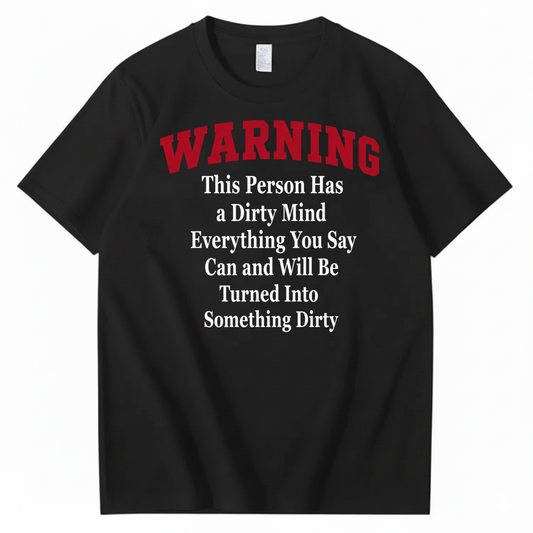 WARNING THIS PERSON HAS A DIRTY MIND EVERYTHING YOU SAY CAN AND WILL BE TURNED INTO SOMETHING DIRTY T-SHIRT (FRONT PRINT)