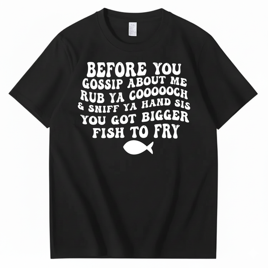BEFORE YOU GOSSIP ABOUT ME T-SHIRT (FRONT PRINT)
