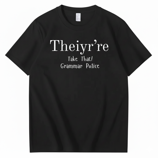 THEIYR’RE TAKE THAT! GRAMMAR POLICE T-SHIRT (FRONT PRINT)