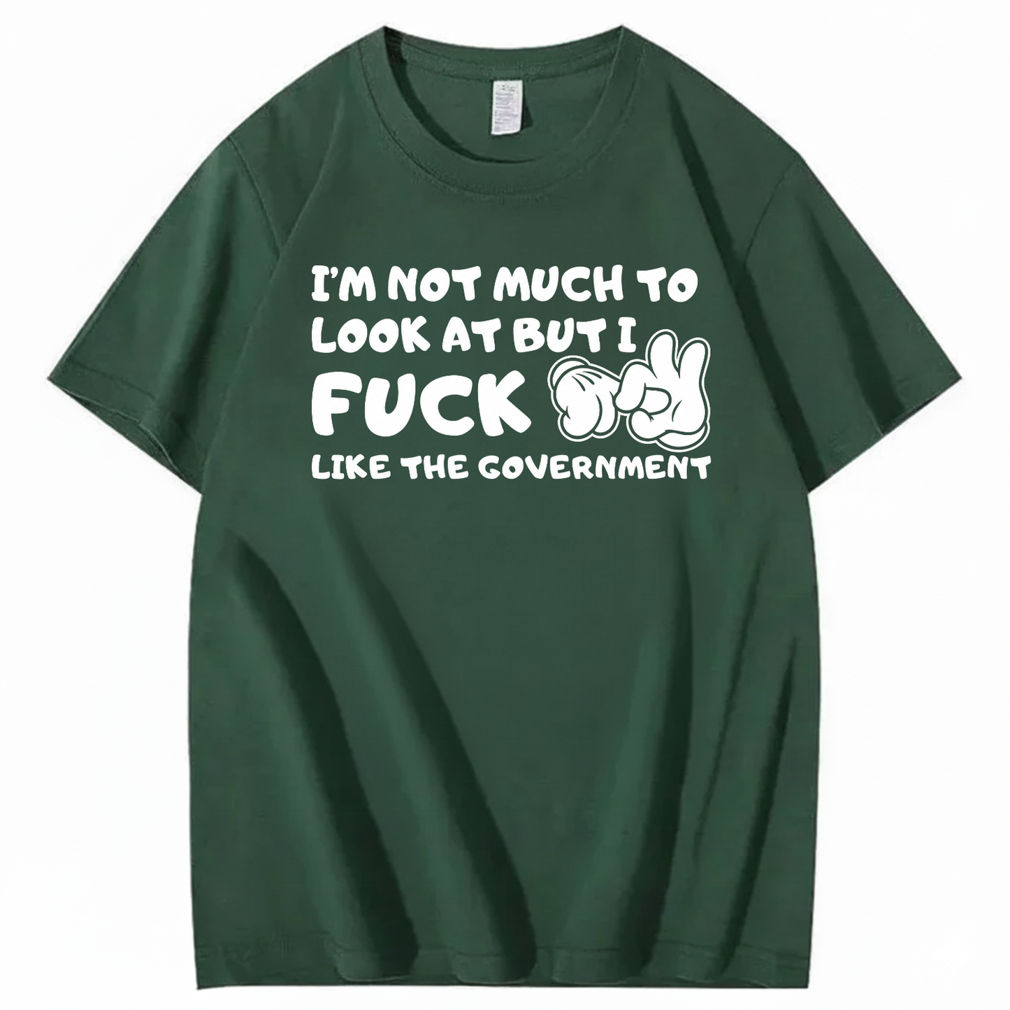 I’M NOT MUCH TO LOOK AT BUT I FUCK LIKE THE GOVERNMENT T-SHIRT (FRONT PRINT)