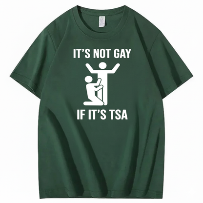 IT’S NOT GAY IF IT’S TSA T-SHIRT (FRONT PRINT)