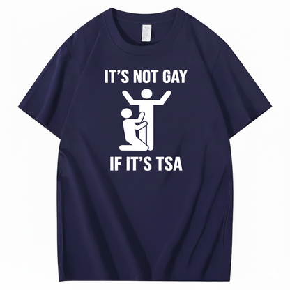 IT’S NOT GAY IF IT’S TSA T-SHIRT (FRONT PRINT)