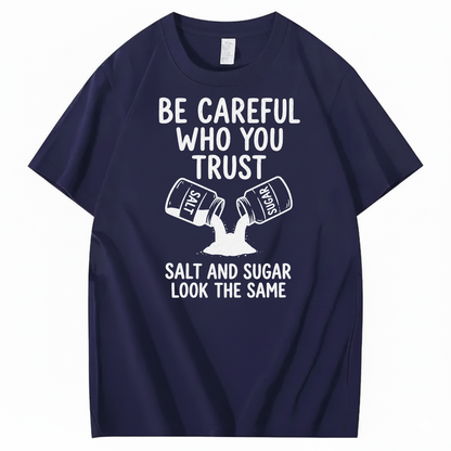 BE CAREFUL WHO YOU TRUST — SALT AND SUGAR LOOK THE SAME T-SHIRT (FRONT PRINT)