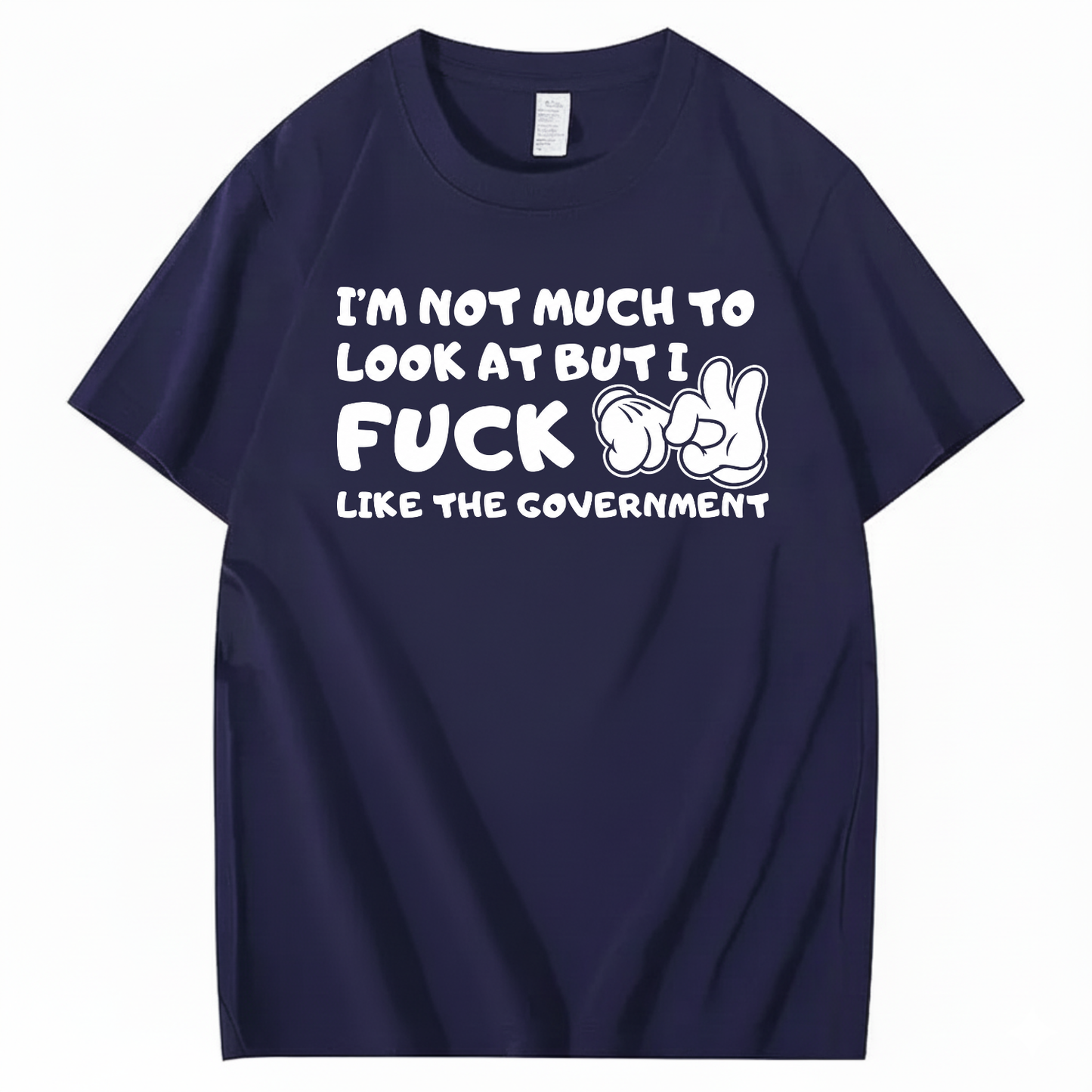 I’M NOT MUCH TO LOOK AT BUT I FUCK LIKE THE GOVERNMENT T-SHIRT (FRONT PRINT)