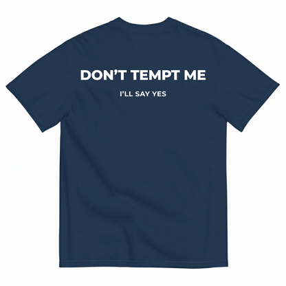 DON’T TEMPT ME I’LL SAY YES T-SHIRT (BACK PRINT)