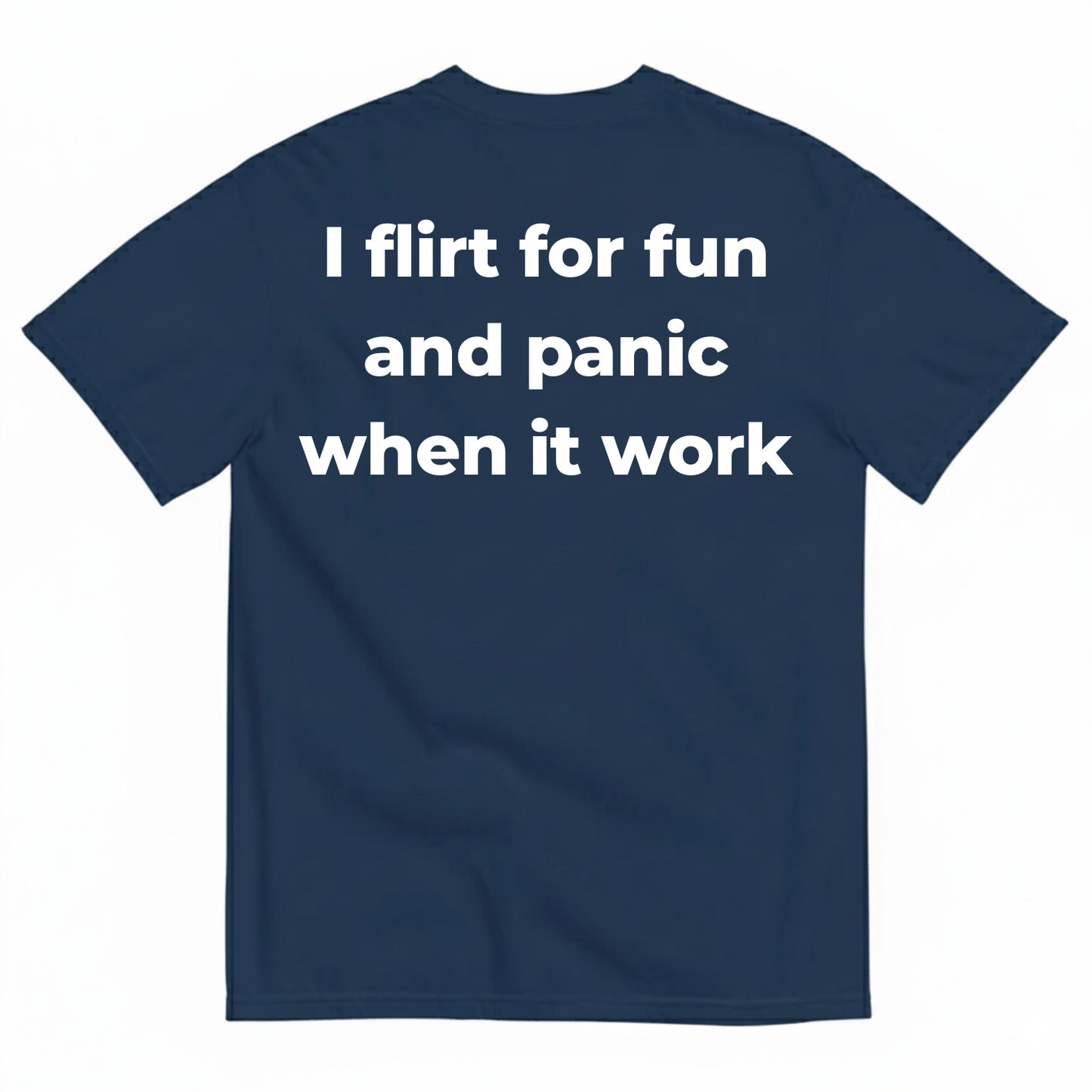 I FLIRT FOR FUN AND PANIC WHEN IT WORKS T-SHIRT (BACK PRINT)