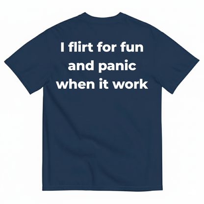 I FLIRT FOR FUN AND PANIC WHEN IT WORKS T-SHIRT (BACK PRINT)