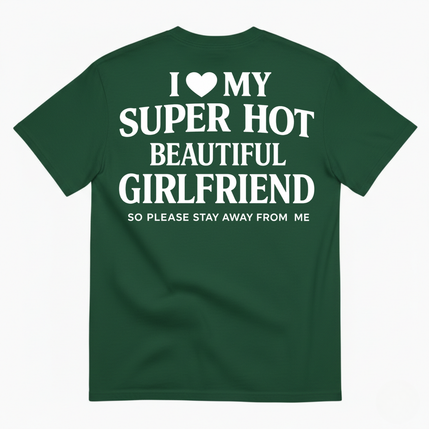 I ♥ MY SUPER HOT BEAUTIFUL GIRLFRIEND T-SHIRT (SO PLEASE STAY AWAY FROM ME) T-SHIRT (BACK PRINT)