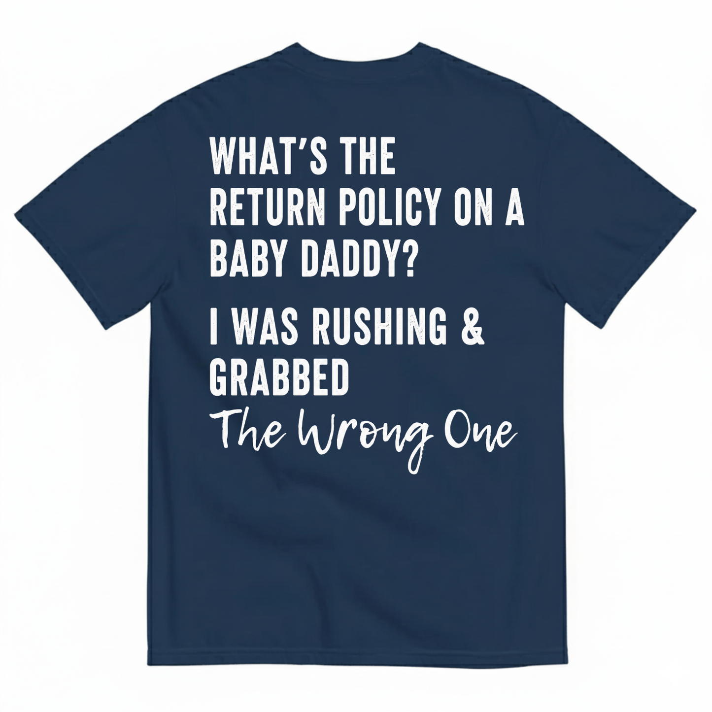 WHAT’S THE RETURN POLICY ON A BABY DADDY? I WAS RUSHING & GRABBED THE WRONG ONE T-SHIRT (BACK PRINT)