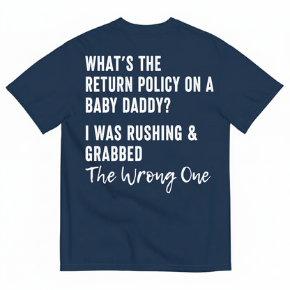 WHAT’S THE RETURN POLICY ON A BABY DADDY? I WAS RUSHING & GRABBED THE WRONG ONE T-SHIRT (BACK PRINT)
