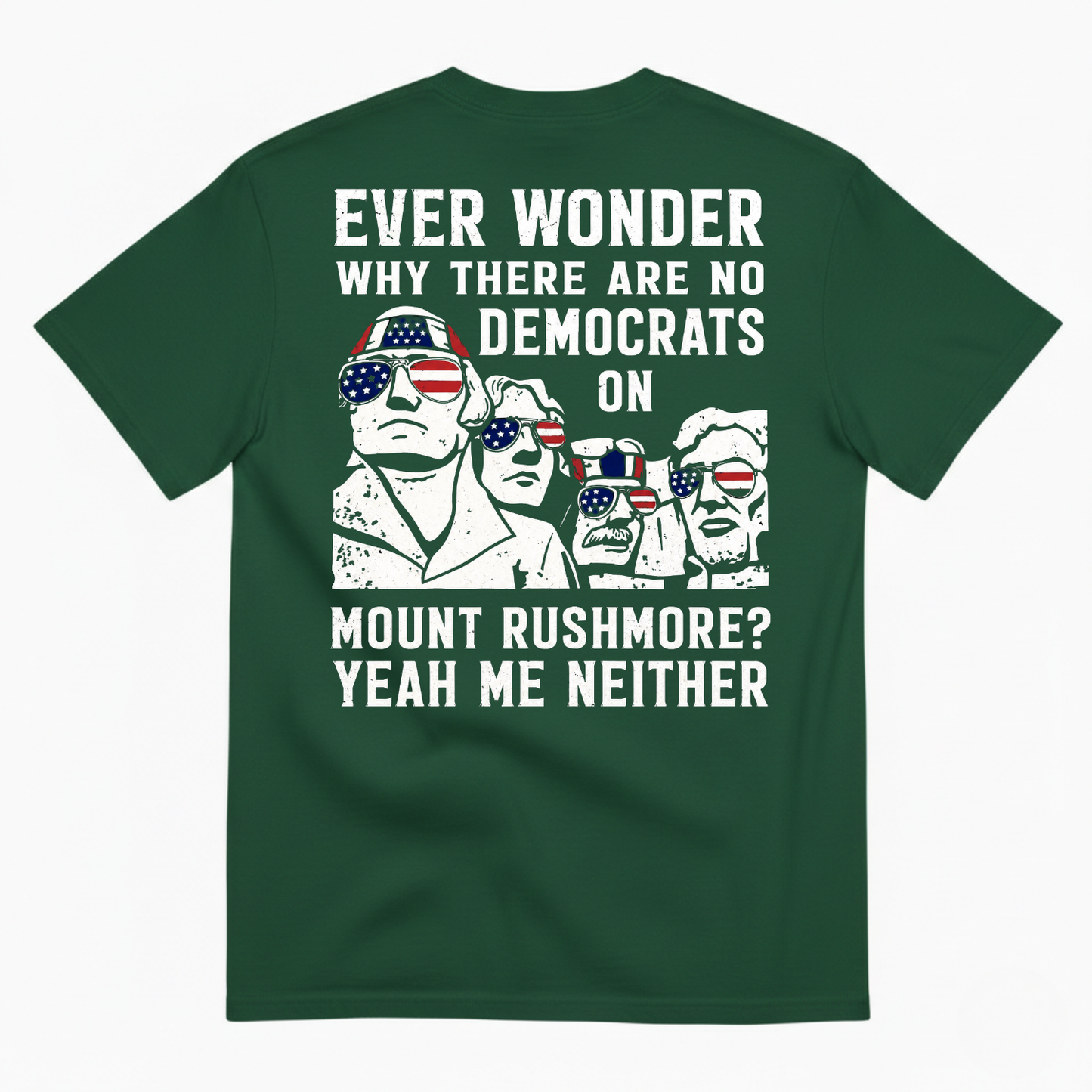 EVER WONDER WHY THERE ARE NO DEMOCRATS ON MOUNT RUSHMORE T-SHIRT (BACK PRINT)