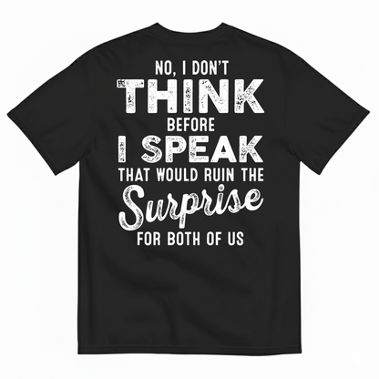 NO, I DON’T THINK BEFORE I SPEAK THAT WOULD RUIN THE SURPRISE T-SHIRT (BACK PRINT)