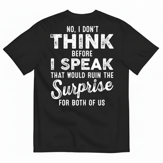 NO, I DON’T THINK BEFORE I SPEAK THAT WOULD RUIN THE SURPRISE T-SHIRT (BACK PRINT)