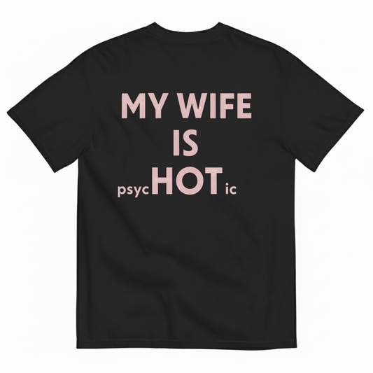 MY WIFE IS psycHOTic T-SHIRT (BACK PRINT)