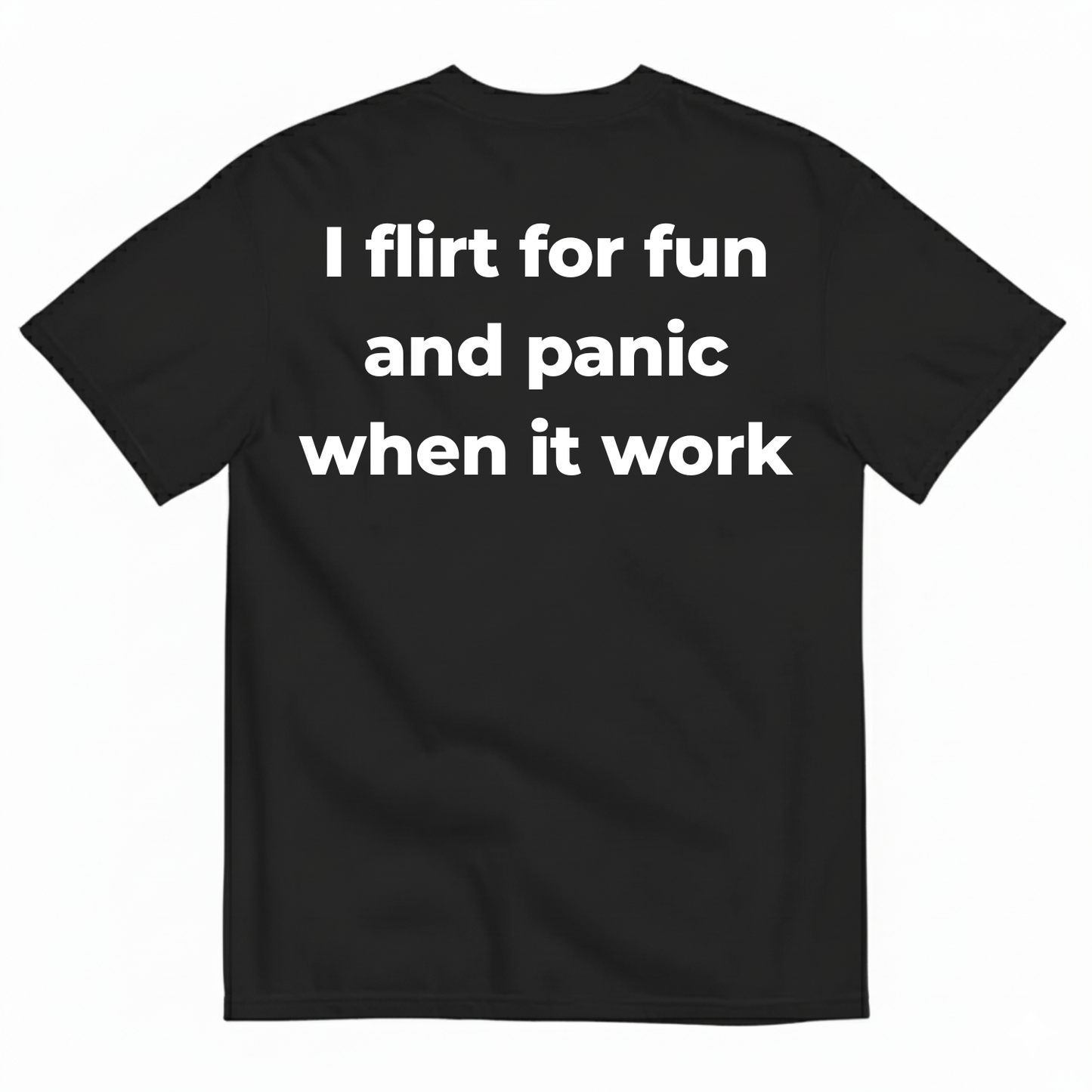 I FLIRT FOR FUN AND PANIC WHEN IT WORKS T-SHIRT (BACK PRINT)