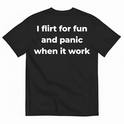 I FLIRT FOR FUN AND PANIC WHEN IT WORKS T-SHIRT (BACK PRINT)