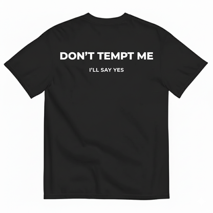 DON’T TEMPT ME I’LL SAY YES T-SHIRT (BACK PRINT)