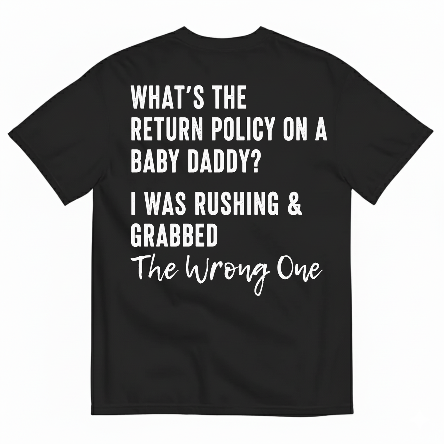 WHAT’S THE RETURN POLICY ON A BABY DADDY? I WAS RUSHING & GRABBED THE WRONG ONE T-SHIRT (BACK PRINT)