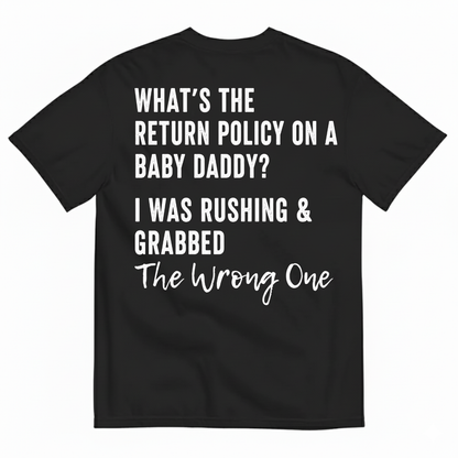WHAT’S THE RETURN POLICY ON A BABY DADDY? I WAS RUSHING & GRABBED THE WRONG ONE T-SHIRT (BACK PRINT)