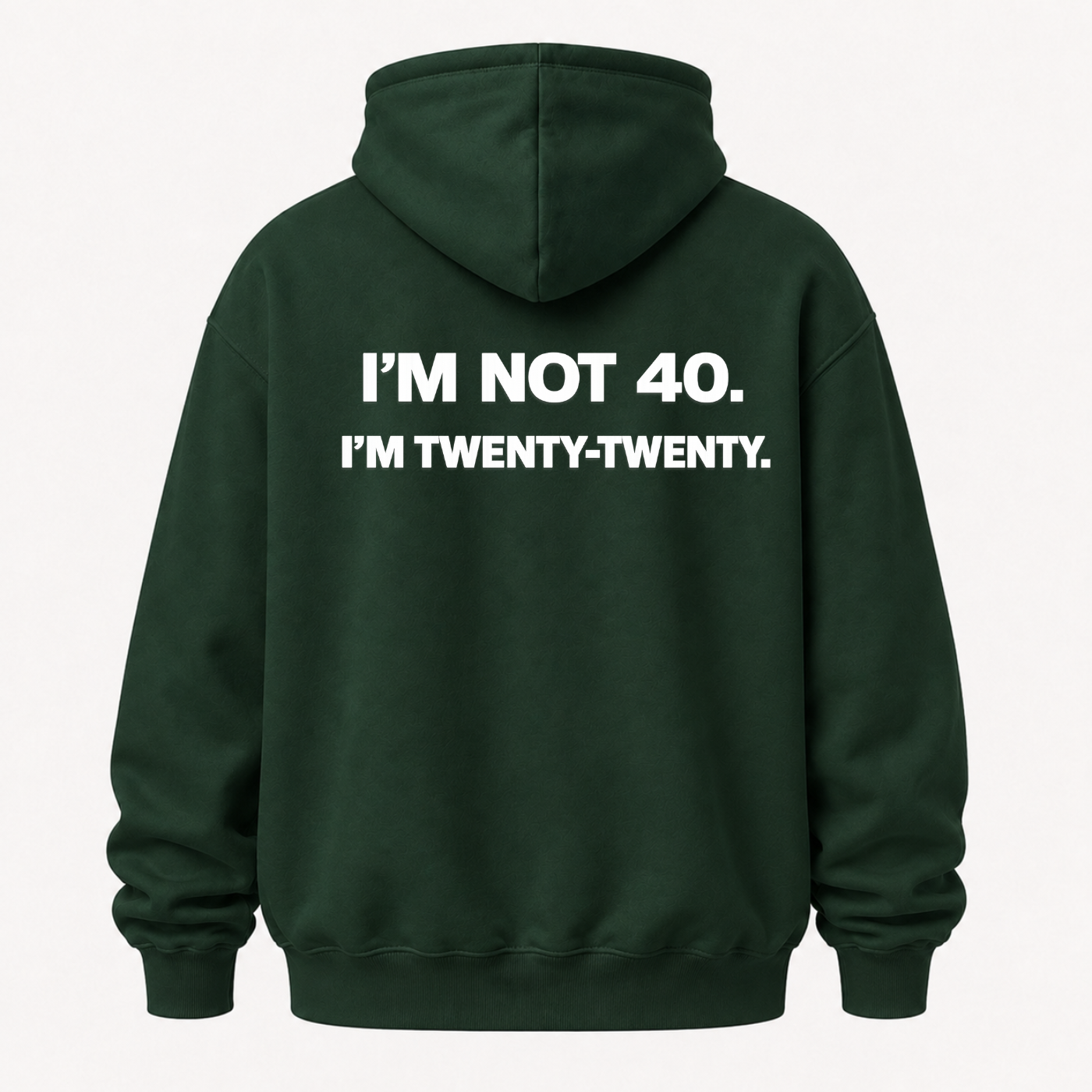 I’M NOT 40. I’M TWENTY-TWENTY HOODIE (BACK PRINT)