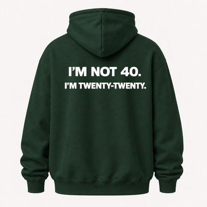 I’M NOT 40. I’M TWENTY-TWENTY HOODIE (BACK PRINT)