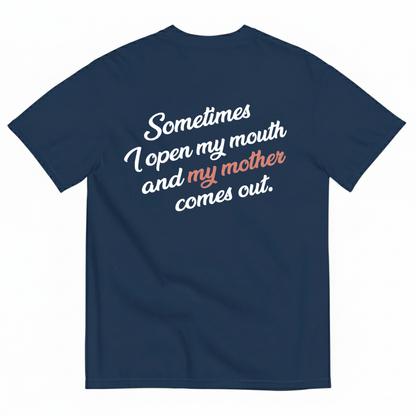 SOMETIMES I OPEN MY MOUTH AND MY MOTHER COMES OUT T - SHIRT (BACK PRINT)