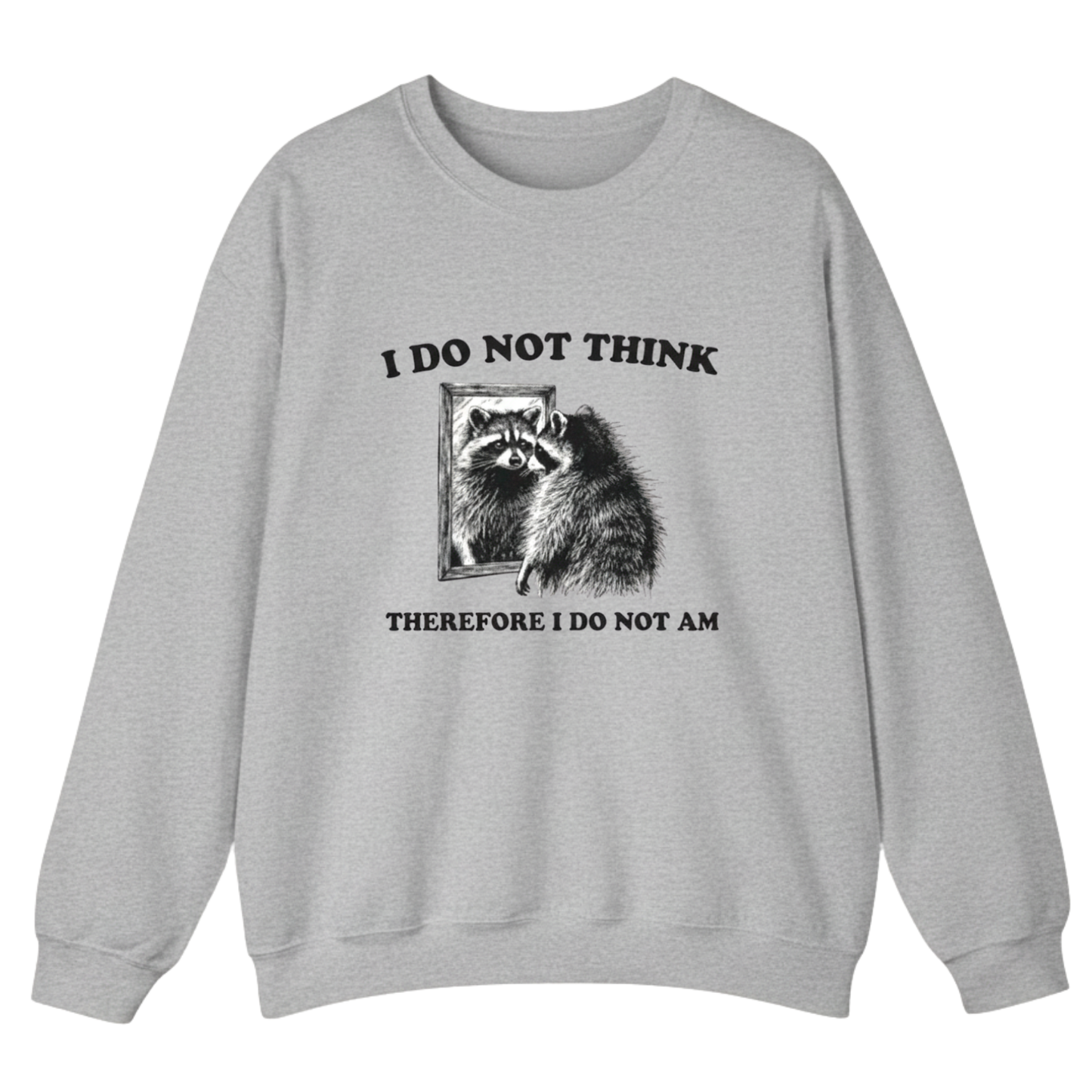 I Do Not Think Therefore I Do Not Am  Sweatshirt (FRONT PRINT)
