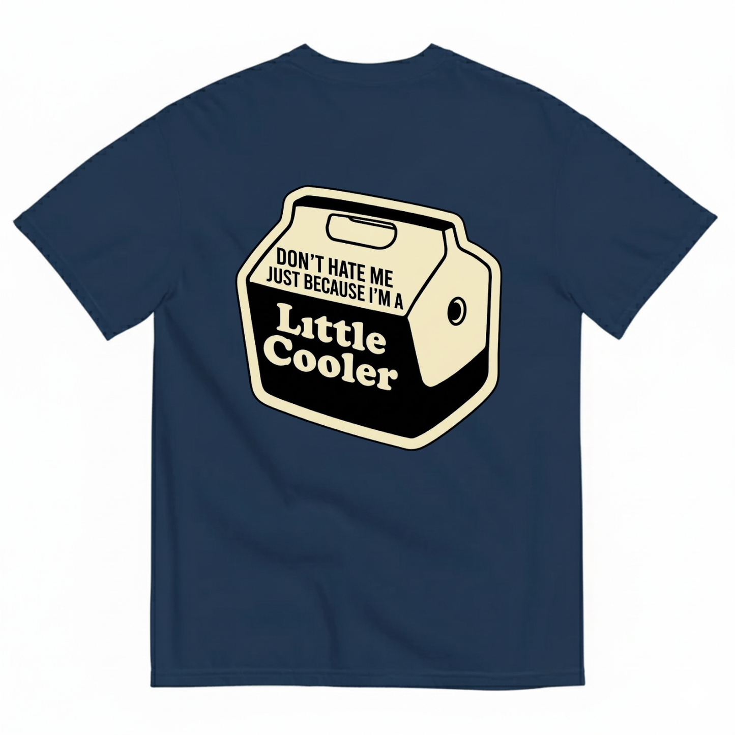 DON’T HATE ME JUST BECAUSE I’M A LITTLE COOLER T - SHIRT (BACK PRINT)