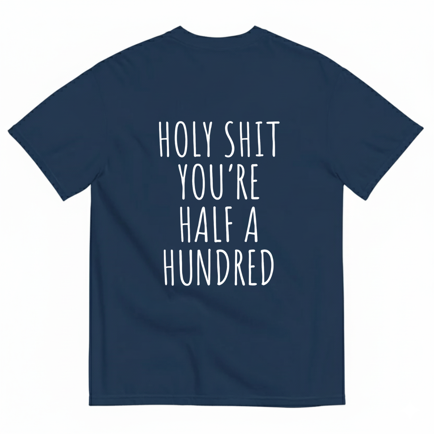 HOLY SHIT YOU’RE HALF A HUNDRED T - SHIRT (BACK PRINT)