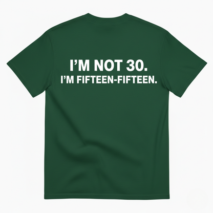 I'M NOT 30,I'M FIFTEEN - FIFTEEN T - SHIRT (BACK PRINT)