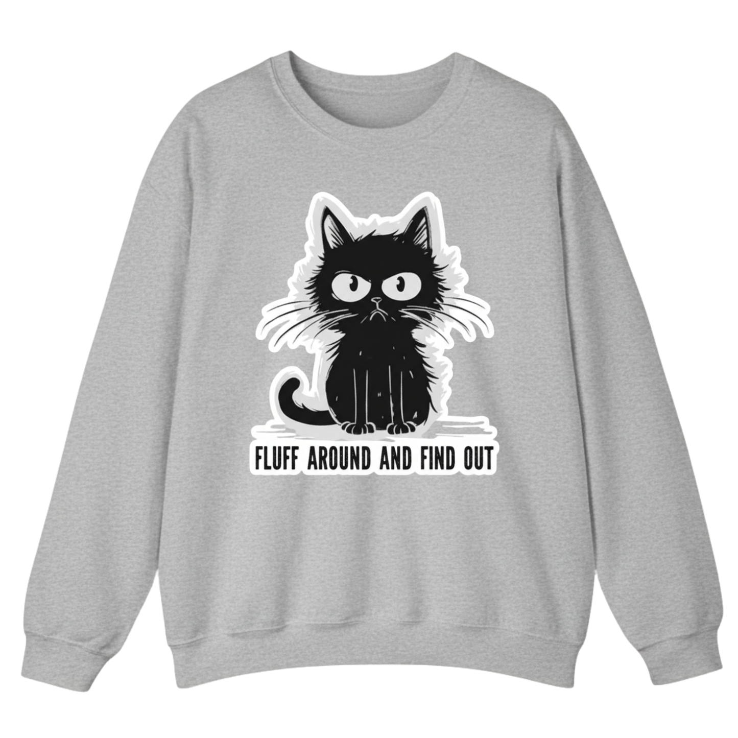 FLUFF AROUND AND FIND OUT Sweatshirt (FRONT PRINT)