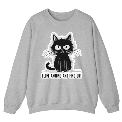 FLUFF AROUND AND FIND OUT Sweatshirt (FRONT PRINT)