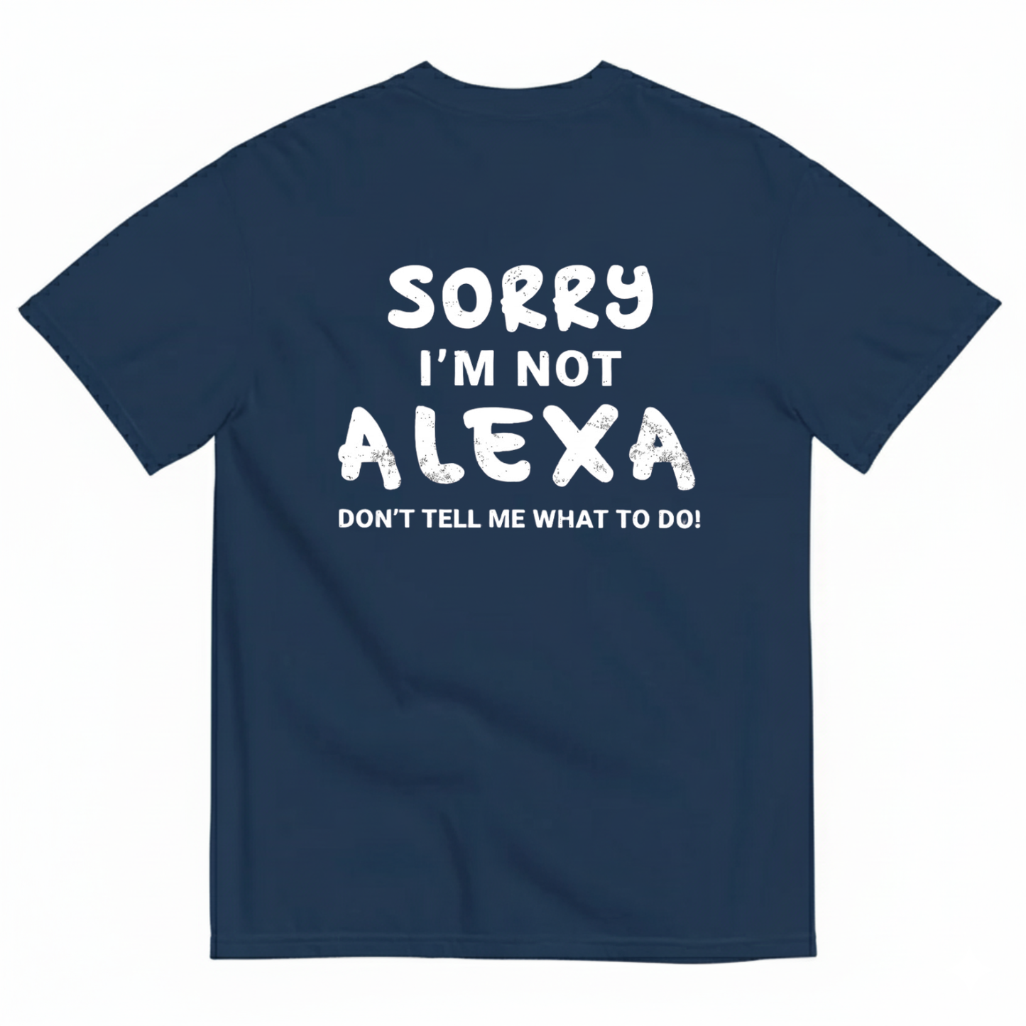 SORRY I’M NOT ALEXA DON’T TELL ME WHAT TO DO! T - SHIRT (BACK PRINT)